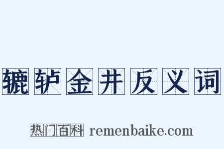 辘轳金井反义词是什么意思的图片
